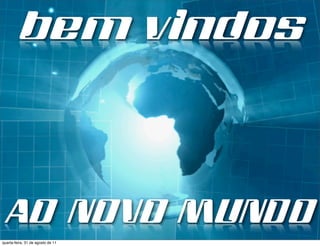 bem vindos



  AO NOVO MUNDO
quarta-feira, 31 de agosto de 11
 