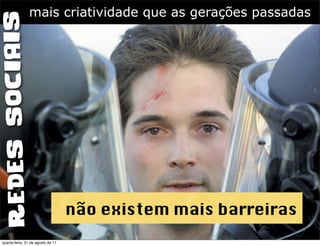 EDES SOC IAIS   mais criatividade que as gerações passadas




                                   não existem mais barreiras
R




quarta-feira, 31 de agosto de 11
 