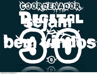 SEJAM
     BEM VINDOS
quarta-feira, 31 de agosto de 11
 