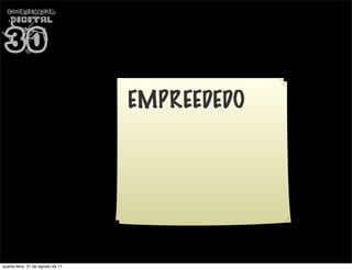 COORDENADOR



 30
    DIGITAL




            O




                                   EMPREEDEDOR
                                   EMPREEDEDO




quarta-feira, 31 de agosto de 11
 