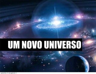 UM NOVO UNIVERSO

quarta-feira, 31 de agosto de 11
 