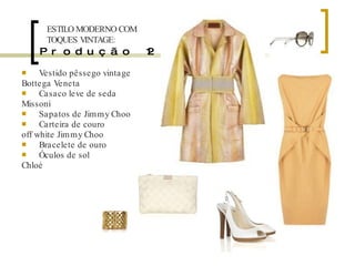 Produção 12 Vestido pêssego vintage Bottega Veneta Casaco leve de seda  Missoni Sapatos de Jimmy Choo Carteira de couro off white Jimmy Choo Bracelete de ouro Óculos de sol Chloé ESTILO MODERNO COM TOQUES VINTAGE: 