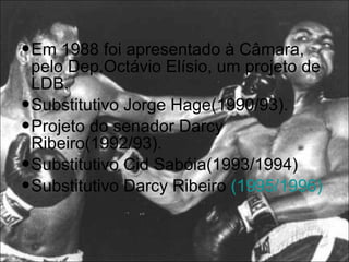 Em 1988 foi apresentado à Câmara, pelo Dep.Octávio Elísio, um projeto de LDB. Substitutivo Jorge Hage(1990/93). Projeto do senador Darcy Ribeiro(1992/93). Substitutivo Cid Sabóia(1993/1994) Substitutivo Darcy Ribeiro  (1995/1996) 