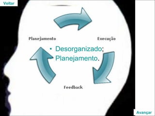 Desorganizado ; Planejamento . Voltar Avançar 