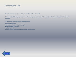 Área de Projecto – 5ºB



Nesta Turma está a ser desenvolvido o tema "Educação Ambiental".

A turma foi dividida em grupos e cada um desses grupos encontra-se a elaborar um trabalho de investigação relativo ao tema
principal.

Os temas que os grupos estão a desenvolver são:
•Energias Renováveis
•Animais em vias de extinção da região
•Como proteger a natureza
•Política dos 3 R´s
•Parque Natural do Sudoeste Alentejano e Costa Vicentina




Voltar
 