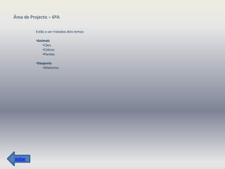 Área de Projecto – 6ºA

          Estão a ser tratados dois temas:

          •Animais
              •Cães
              •Cobras
              •Pandas

          •Desporto
              •Atletismo.




Voltar
 