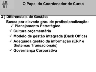 3 ) Diferenciais de Gestão: Busca por elevado grau de profissionalização:   Planejamento Estratégico    Cultura orçamentária    Modelo de gestão integrada (Back Office)    Adequada gestão da informação (ERP e    Sistemas Transacionais)    Governança Corporativa  