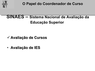 SINAES –  Sistema Nacional de Avaliação da Educação Superior   Avaliação de Cursos Avaliação de IES 