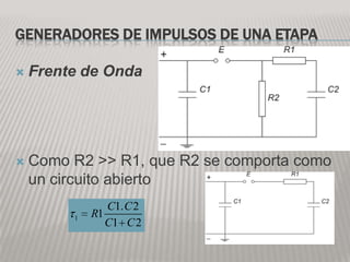 GENERADORES DE IMPULSOS DE UNA ETAPA

   Frente de Onda




   Como R2 >> R1, que R2 se comporta como
    un circuito abierto
                  C1. C 2
         1   R1
                  C1 C 2
 