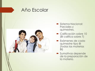 Año Escolar
 Sistema Nacional:
Parciales y
quimestres.
 Calificación sobre 10
(BI califica sobre 7)
 Exámenes de cada
quimestre tipo BI
(todas las materias
BI)
 Sumativas depende
de la preparación de
la materia.
 