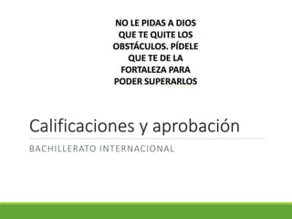 Calificaciones y aprobación
BACHILLERATO INTERNACIONAL
 