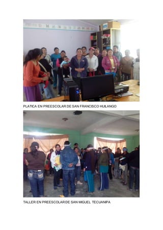 PLATICA EN PREESCOLAR DE SAN FRANCISCO HUILANGO
TALLER EN PREESCOLAR DE SAN MIGUEL TECUANIPA
 