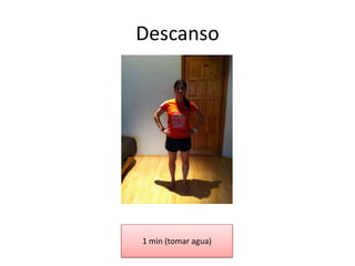 Descanso
1 min (tomar agua)
 