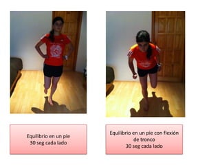 Equilibrio en un pie
30 seg cada lado
Equilibrio en un pie con flexión
de tronco
30 seg cada lado
 