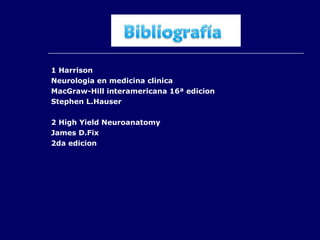 1 Harrison Neurologia en medicina clinica MacGraw-Hill interamericana 16ª edicion Stephen L.Hauser 2 High Yield Neuroanatomy James D.Fix 2da edicion 