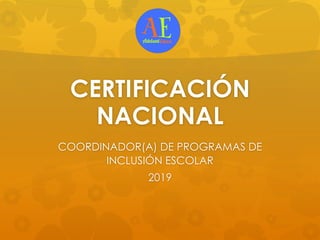 CERTIFICACIÓN
NACIONAL
COORDINADOR(A) DE PROGRAMAS DE
INCLUSIÓN ESCOLAR
2019
 
