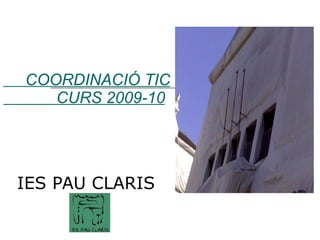 COORDINACIÓ TIC   CURS 2009-10 IES PAU CLARIS 