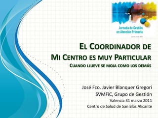 El Coordinador de Mi Centro es muy ParticularCuando llueve se moja como los demás<br />José Fco. Javier Blanquer Gregori<b...