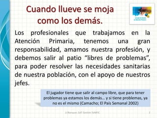 Cuando llueve se mojacomo los demás. <br />Los profesionales que trabajamos en la Atención Primaria, tenemos una gran resp...