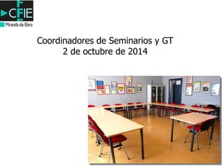 Coordinadores de Seminarios y GT 
2 de octubre de 2014 
 
