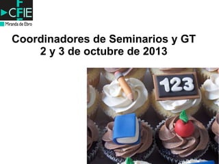 Coordinadores de Seminarios y GT
2 y 3 de octubre de 2013
 