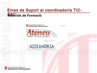 Eines de Suport al coordinador/a TIC-
TAC
Materials de Formació
 
