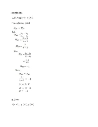 Solution:
A B , C
For collinear point
2. Give
; B C
 