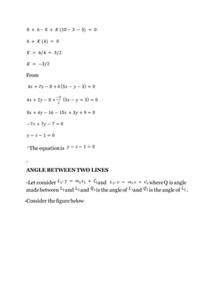 From
The equationis
ANGLE BETWEEN TWO LINES
-Let consider and whereQ is angle
madebetween and and is the angleof and is the angle of .
-Consider thefigurebelow
 
