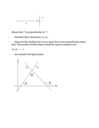 Meansthat is perpendicular to
- -Symbolicallyis denoted as L1⊥L2
- -However theconditionfor two or more lines to be perpendicular states
that "Theproduct of their slopes should be equal to negativeone".
- -Let consider the figurebelow
 