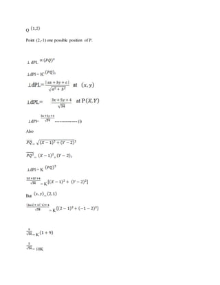 Q
Point (2,-1) one possible position of P.
⊥ dPL
⊥dPl = IC ²
⊥dPl= --------------- (i)
Also
=
= + ²
⊥dPl = K
= K
But =
= K
= K
= 10K
 