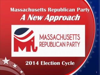 Massachusetts Republican Party

A New Approach

2014 Election Cycle
1

 