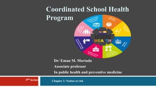 Coordinated School Health
Program
Dr/ Eman M. Mortada
Associate professor
In public health and preventive medicine
3RD lecture Chapter 1: Nation at risk
 