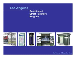 Los Angeles
              Coordinated
              Street Furniture
              Program




                                 By Bureau of Street Services
 