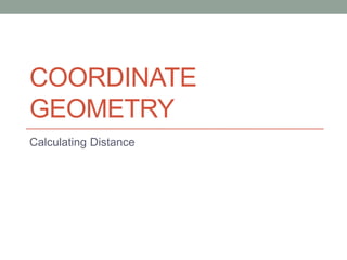 COORDINATE
GEOMETRY
Calculating Distance

 