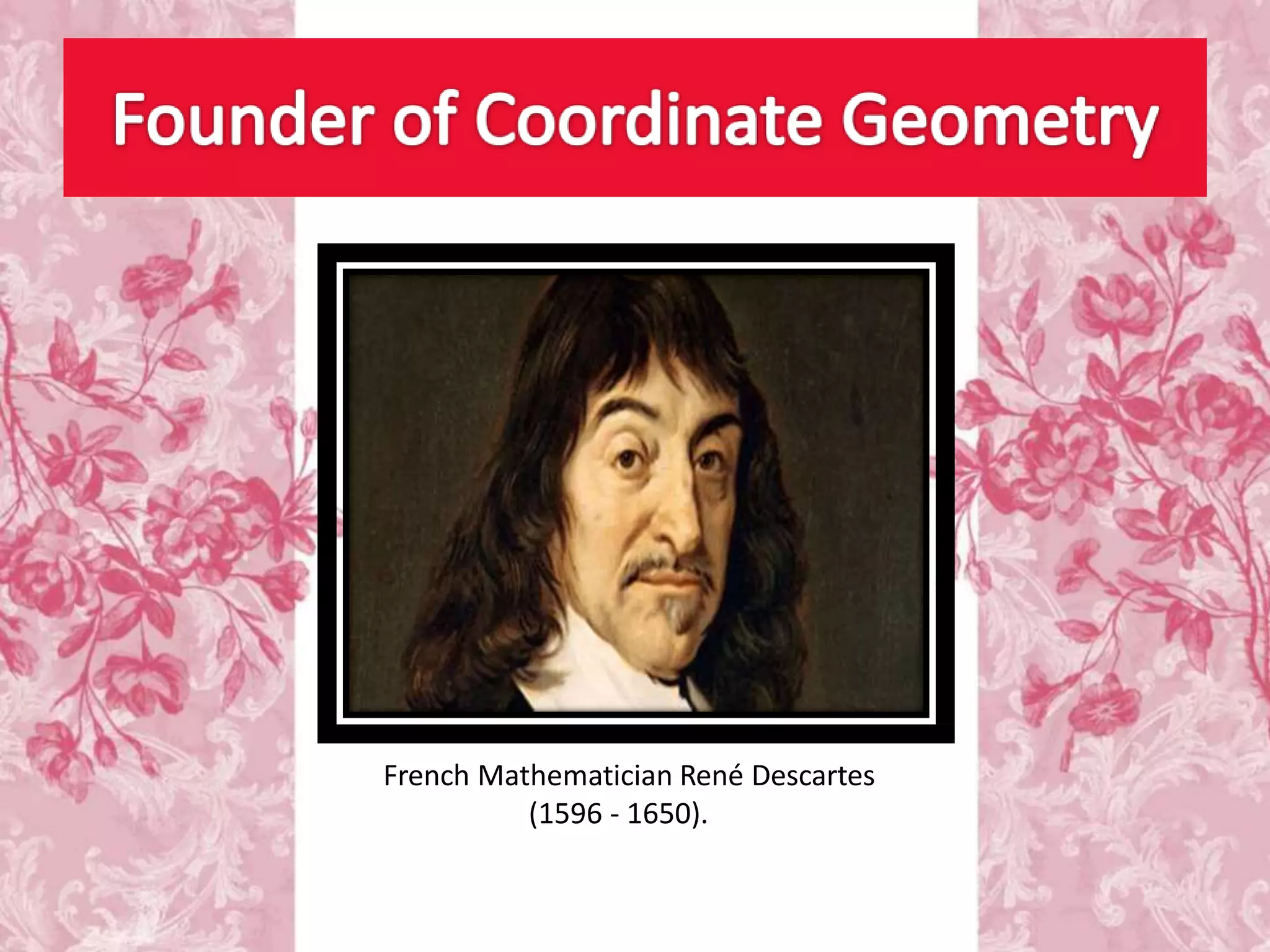 French Mathematician René Descartes
(1596 - 1650).
 