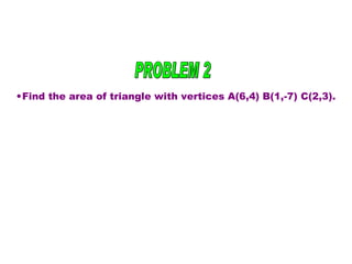 PROBLEM 2 Find the area of triangle with vertices A(6,4) B(1,-7) C(2,3). 