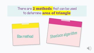 There are 2 methods that can be used
to determine area of triangle:
Boxmethod
 