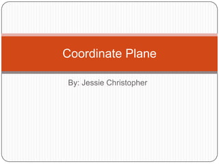 By: Jessie Christopher Coordinate Plane 