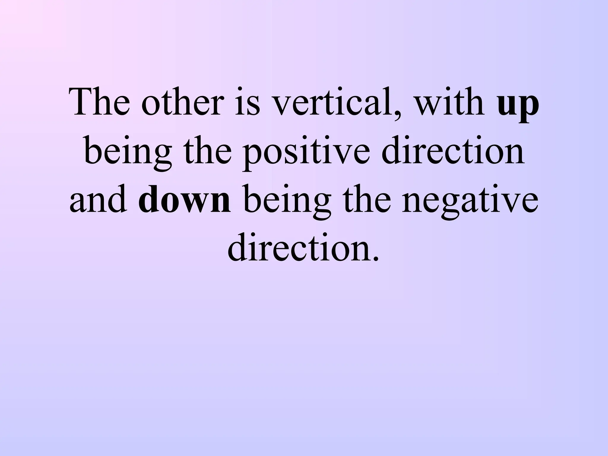 The other is vertical, with up
being the positive direction
and down being the negative
direction.
 