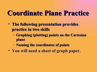 Coordinate Plane Practice ,[object Object],[object Object],[object Object],[object Object]