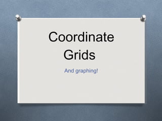 Coordinate Grids  And graphing! 