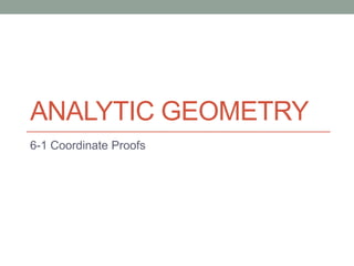 ANALYTIC GEOMETRY
6-1 Coordinate Proofs
 
