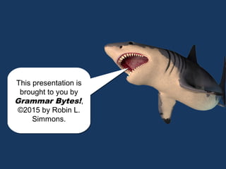 chomp!
chomp!
This presentation is
brought to you by
Grammar Bytes!,
©2015 by Robin L.
Simmons.
This presentation is
brought to you by
Grammar Bytes!,
©2015 by Robin L.
Simmons.
 