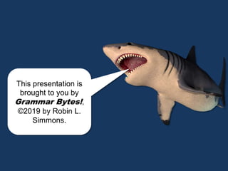 chomp!
chomp!
This presentation is
brought to you by
Grammar Bytes!,
©2019 by Robin L.
Simmons.
 