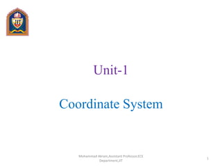 Unit-1
Coordinate System
1
Mohammad Akram,Assistant Professor,ECE
Department,JIT
 