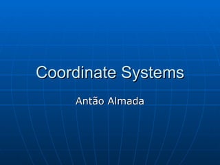 Coordinate Systems Antão Almada 