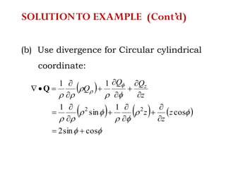(b) Use divergence for Circular cylindrical
coordinate:
 
     










cossin2
cos
1
sin
1
11
22


















 Q
z
z
z
z
QQ
Q z
SOLUTIONTO EXAMPLE (Cont’d)
 
