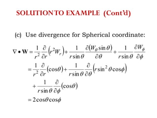 (c) Use divergence for Spherical coordinate:
   
   
 










coscos2
cos
sin
1
cossin
sin
1
cos
1
sin
1sin
sin
11
2
2
2
2


















 W
r
r
rrr
W
r
W
r
Wr
rr
r
SOLUTIONTO EXAMPLE (Cont’d)
 