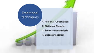 1. Personal Observation
2. Statistical Reports
3. Break – even analysis
4. Budgetary control
Traditional
techniques
 