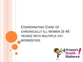COORDINATING CARE OF
    CHRONICALLY ILL WOMEN  (≥ 45
    YEARS) WITH MULTIPLE CO-
    MORBIDITIES

1
 
